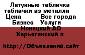 Латунные таблички: таблички из металла.  › Цена ­ 700 - Все города Бизнес » Услуги   . Ненецкий АО,Харьягинский п.